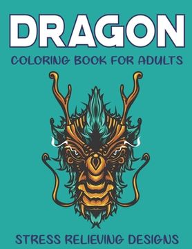 portada Dragon Coloring Book for Adults Stress Relieving Designs: FANTASTIC DRAGON ADULTS COLORING BOOK STRESS RELIEVING DESIGNS: Excellent coloring book for (en Inglés)