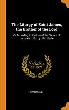 portada The Liturgy of Saint James, the Brother of the Lord: Or According to the use of the Church of Jerusalem. Ed. By J. M. Neale 