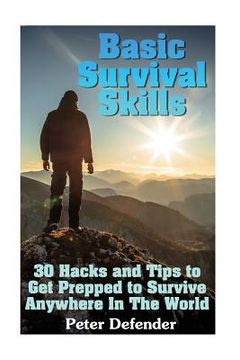 portada Basic Survival Skills: 30 Hacks and Tips to Get Prepped to Survive Anywhere In The World: (Survival Guide, Survival Gear) (en Inglés)