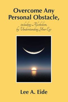 portada Overcome Any Personal Obstacle, including Alcoholism, by Understanding Your Ego (en Inglés)