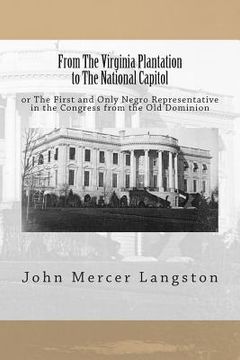 portada From The Virginia Plantation to The National Capitol: or The First and Only Negro Representative in the Congress from the Old Dominion (en Inglés)
