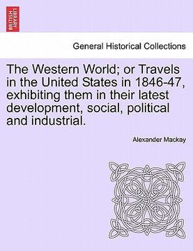 portada the western world; or travels in the united states in 1846-47, exhibiting them in their latest development, social, political and industrial.