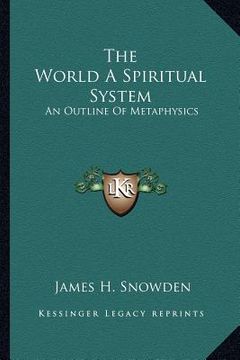 portada the world a spiritual system: an outline of metaphysics (en Inglés)