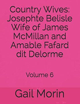 portada Country Wives: Josephte Belisle Wife of James Mcmillan and Amable Fafard dit Delorme: Volume 6 (en Inglés)