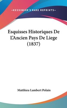 portada Esquisses Historiques De L'Ancien Pays De Liege (1837) (en Francés)