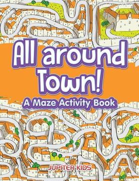 portada All around Town! A Maze Activity Book (en Inglés)