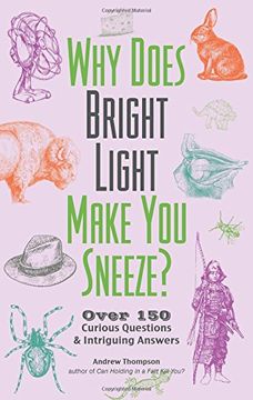 portada Why Does Bright Light Make you Sneeze? Over 150 Curious Questions and Intriguing Answers (en Inglés)