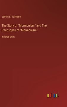 portada The Story of "Mormonism" and The Philosophy of "Mormonism": in large print (en Inglés)