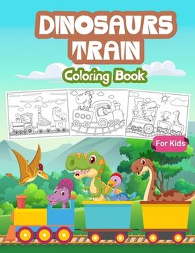 portada Dinosaurs Train Coloring Book for Kids: Kids Coloring Book Filled with Dinosaur on Train Designs, Cute Gift for Boys and Girls Ages 4-8 
