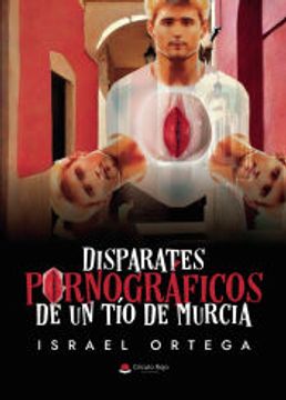 portada Disparates Pornográficos de un tío de Murcia de Israel Ortega(Grupo Editorial Círculo Rojo sl)