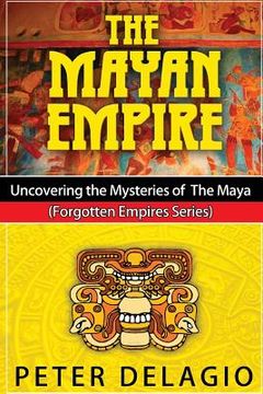 portada The Mayan Empire - Uncovering the Mysteries of The Maya (en Inglés)