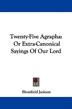 portada twenty-five agrapha: or extra-canonical sayings of our lord (en Inglés)