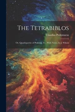 portada The Tetrabiblos: Or, Quadripartite of Ptolemy, Tr., With Notes, by J. Wilson
