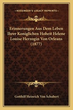 portada Erinnerungen Aus Dem Leben Ihrer Koniglichen Hoheit Helene Louise Herzogin Von Orleans (1877) (en Alemán)