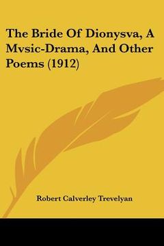 portada the bride of dionysva, a mvsic-drama, and other poems (1912) (in English)