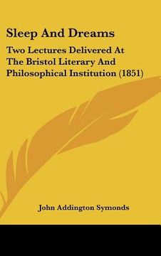 portada sleep and dreams: two lectures delivered at the bristol literary and philosophical institution (1851) (in English)