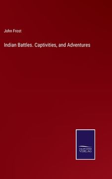 portada Indian Battles. Captivities, and Adventures (in English)