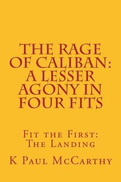 portada The Rage of Caliban: A Lesser Agony in Four Fits: Fit the First: The Landing (in English)