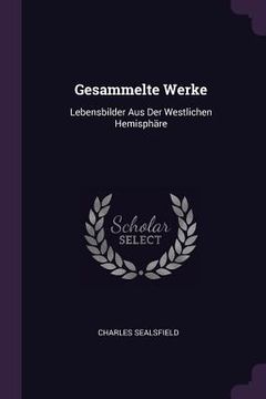 portada Gesammelte Werke: Lebensbilder Aus Der Westlichen Hemisphäre (en Inglés)