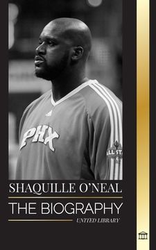 portada Shaquille O'Neal: The biography of an Amazing American professional basketball player and his incredible story