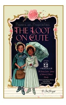 portada The Loot On Cute: Papers on Proprieties with Timeless Internal Beauty and Manners Advice, Victorian Coloring Pages, Girls' Party Plannin (en Inglés)