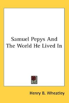portada samuel pepys and the world he lived in (en Inglés)