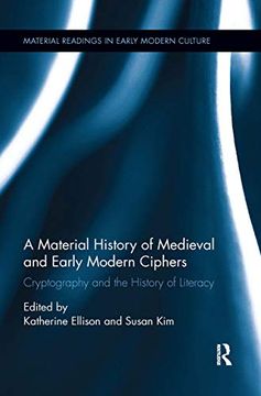 portada A Material History of Medieval and Early Modern Ciphers: Cryptography and the History of Literacy (Material Readings in Early Modern Culture) (en Inglés)
