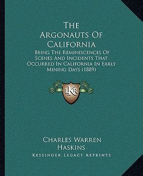 portada the argonauts of california: being the reminiscences of scenes and incidents that occurred in california in early mining days (1889) (en Inglés)
