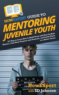 portada HowExpert Guide to Mentoring Juvenile Youth: 101 Tips to Learn How to Build Trust with Your At-Risk Mentee, Find Their Purpose and Passions, and Guide (en Inglés)