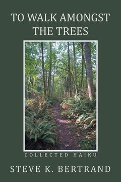 portada To Walk Amongst the Trees: Collected Haiku (in English)