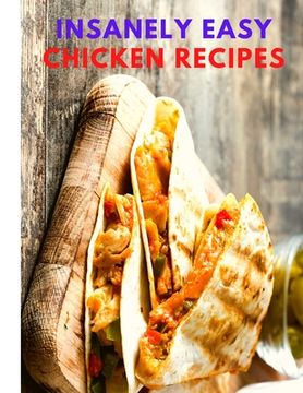 portada Insanely Easy Chicken Recipes: Plan Quick and Easy Meals, Soups, Chili, Indian, Thai, and More! (in English)