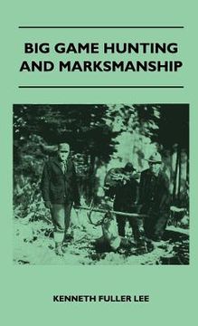 portada big game hunting and marksmanship - a manual on the rifles, marksmanship and methods best adapted to the hunting of the big game of the eastern united (in English)