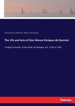 portada The Life and Acts of Don Alonzo Enriquez de Guzmán: a knight of Seville, of the Order of Santiago, A.D. 1518 to 1543 (en Inglés)