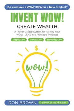 portada Invent Wow: A Proven 3 Step System for Turning Your WOW IDEAS Into Profitable Products (en Inglés)