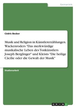 portada Musik und Religion in Künstlererzählungen. Wackenroders "Das merkwürdige musikalische Leben des Tonkünstlers Joseph Berglinger" und Kleists "Die heili (in German)