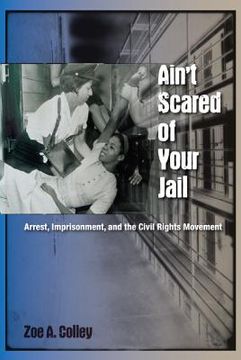 portada Ain't Scared of Your Jail: Arrest, Imprisonment, and the Civil Rights Movement (en Inglés)