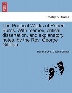 portada the poetical works of robert burns. with memoir, critical dissertation, and explanatory notes, by the rev. george gilfillan. (in English)