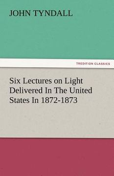portada six lectures on light delivered in the united states in 1872-1873 (en Inglés)