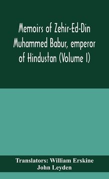 portada Memoirs of Zehir-Ed-Din Muhammed Babur, emperor of Hindustan (Volume I) (en Inglés)