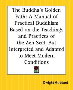 portada the buddha's golden path: a manual of practical buddhism based on the teachings and practices of the zen sect, but interpreted and adapted to me (en Inglés)