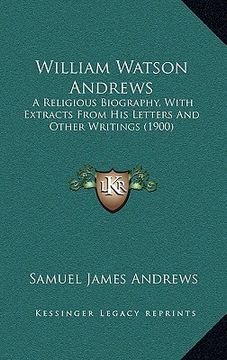 portada william watson andrews: a religious biography, with extracts from his letters and other writings (1900) (en Inglés)