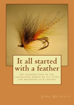 portada It all started with a feather: An introduction in the fascinating world of fly tying for beginners in 5 lessons