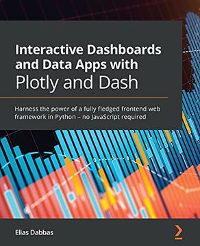 portada Interactive Dashboards and Data Apps With Plotly and Dash: Harness the Power of a Fully Fledged Frontend web Framework in Python – no Javascript Required (en Inglés)