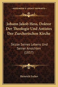 portada Johann Jakob Hess, Doktor Der Theologie Und Antistes Der Zurcherischen Kirche: Skizze Seines Lebens Und Seiner Ansichten (1837) (in German)