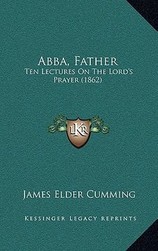 portada abba, father: ten lectures on the lord's prayer (1862) (in English)