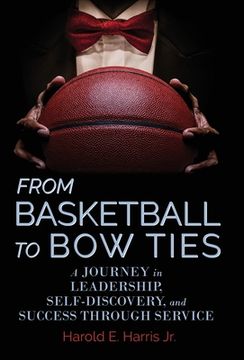 portada From Basketball to Bow Ties: A Journey in Leadership, Self-Discovery, and Success through Service (en Inglés)