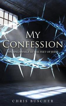 portada My Confession: Finding Myself at the feet of Jesus (en Inglés)