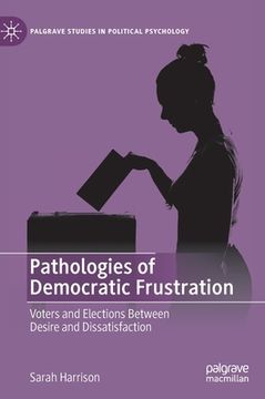 portada Pathologies of Democratic Frustration: Voters and Elections Between Desire and Dissatisfaction (en Inglés)
