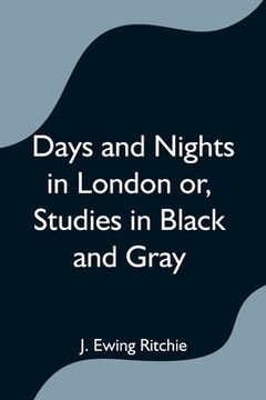 portada Days and Nights in London or, Studies in Black and Gray (en Inglés)