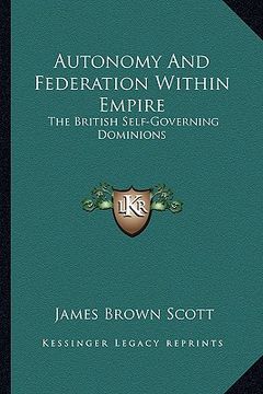 portada autonomy and federation within empire: the british self-governing dominions (en Inglés)